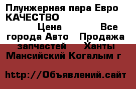 Плунжерная пара Евро 2 КАЧЕСТВО WP10, WD615 (X170-010S) › Цена ­ 1 400 - Все города Авто » Продажа запчастей   . Ханты-Мансийский,Когалым г.